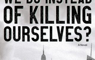 What Should We Do Instead of Killing Ourselves? by Elizabeth Gordon