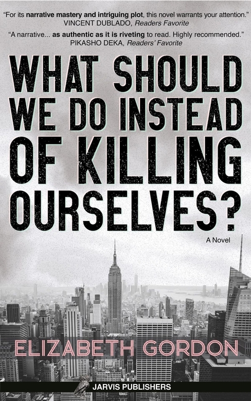 What Should We Do Instead of Killing Ourselves? by Elizabeth Gordon