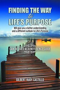 Finding the Way to Life's Purpose by Gilbert Rudy Castillo