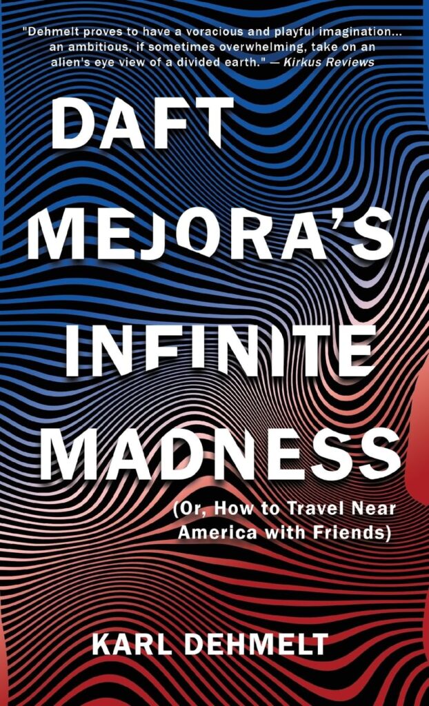 Daft Mejora’s Infinite Madness: (Or, How to Travel Near America with Friends) by Karl Dehmelt 