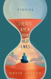 I Never Knew How Old I Was by David Joseph