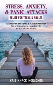 Stress, Anxiety, & Panic Attacks Relief for Teens & Adults by Kris Knack Noeldner