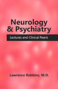 Neurology and Psychiatry: Lectures and Clinical Pearls by Lawrence Robbins, M.D.
