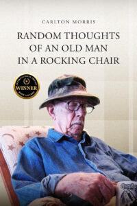 Random Thoughts of an Old Man in a Rocking Chair by Carlton Morris